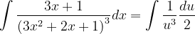 \dpi{120} \int \frac{3x+1}{\left (3x^{2}+2x+1 \right )^{3}}dx =\int \frac{1}{u^{3}}\frac{du}{2}